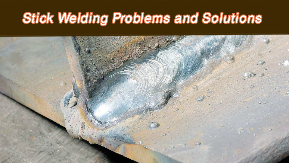 Stick Welding Problems and Solutions