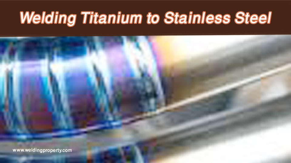 Welding Titanium to Stainless Steel